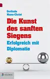 Die Kunst des sanften Siegens: Erfolgreich mit Diplomatie (Goldegg Business)