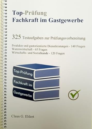 Top-Prüfung Fachkraft im Gastgewerbe - 325 Testfragen für die Abschlussprüfung: Aufgaben inkl. Lösungen für eine effektive Vorbereitung auf die Prüfung