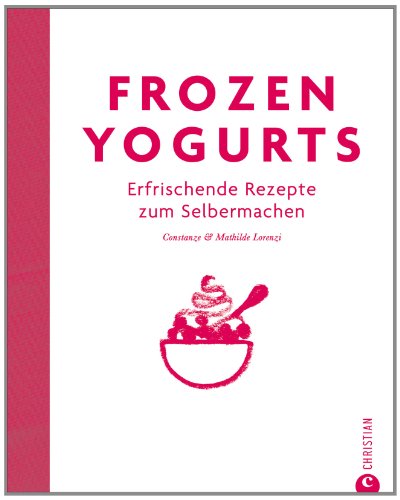 Frozen Yogurts - die kalorienarme Variante von Eis: erfrischende Rezepte zum Selbermachen für Frozen Yogurt Kreationen. Das Trendkochbuch mit hilfreichen Tipps auch für Milchshakes und mehr