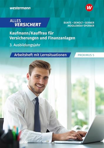 Alles versichert - Kaufmann/Kauffrau für Versicherungen und Finanzanlagen 3. Ausbildungsjahr: Arbeitsheft mit Lernsituationen (Alles versichert: Kaufmann/-frau für Versicherungen und Finanzanlagen)