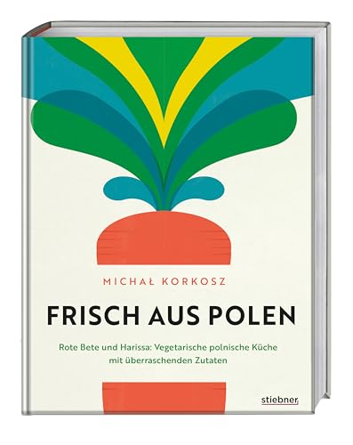 Frisch aus Polen: Rote Bete und Harissa: Vegetarische polnische Küche mit überraschenden Zutaten. Polen trifft Fusionsküche. Vegetarisches Kochbuch mit Rezepten für polnische Spezialitäten mit Finesse