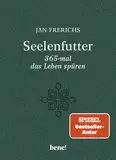 Seelenfutter – 365-mal das Leben spüren: Gute Gedanken für jeden Tag