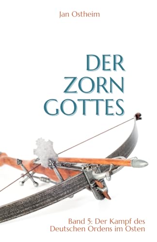 Der Zorn Gottes: Der Kampf des deutschen Ordens im Osten