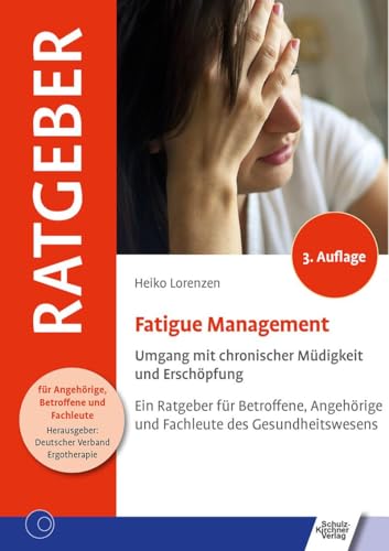 Fatigue Management: Umgang mit chronischer Müdigkeit und Erschöpfung (Ratgeber für Angehörige, Betroffene und Fachleute)