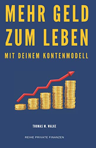 Mehr Geld zum Leben mit deinem Kontenmodell: Besser mit Geld umgehen und Geld sparen, die Finanzen nebenbei im Griff und erfolgreich Vermögen aufbauen ... finanzielle Unabhängigkeit (Private Finanzen)