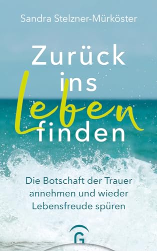 Zurück ins Leben finden: Die Botschaft der Trauer annehmen und wieder Lebensfreude spüren - Mit 11 Gedankenreisen zum Anhören