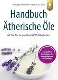 Handbuch Ätherische Öle: 65 Öle für Gesundheit und Wohlbefinden. Kompaktes Fachwissen für Aromatherapie und Aromapflege