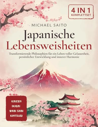 Japanische Lebensweisheiten 4-in-1 [Komplettset]: Kaizen | Ikigai | Wabi Sabi | Kintsugi. Transformierende Philosophien für ein Leben voller Gelassenheit, persönlicher Entwicklung und innerer Harmonie