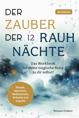 Der Zauber der 12 Rauhnächte: Das Workbook für deine magische Reise zu dir selbst!