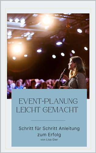 Event-Planung leicht gemacht : Schritt für Schritt Anleitung zum Erfolg