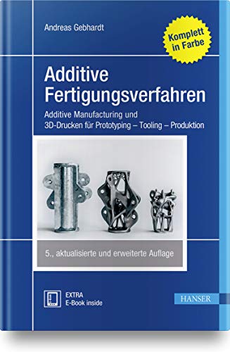 Additive Fertigungsverfahren: Additive Manufacturing und 3D-Drucken für Prototyping - Tooling - Produktion