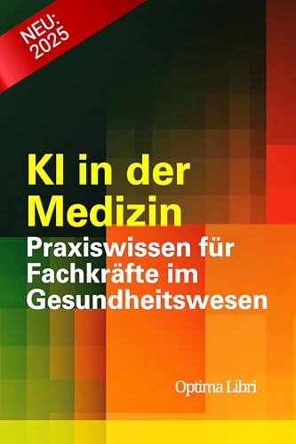 KI in der Medizin: Praxiswissen für Fachkräfte im Gesundheitswesen (Künstliche Intelligenz - Zukunft gestalten)