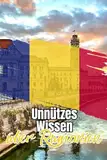 Unnützes Wissen über Rumänien: Kuriose Fakten über die rumänische Kultur, Geschichte, Politik und Natur