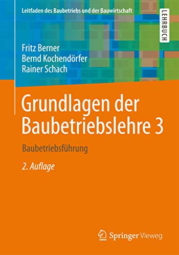 Grundlagen der Baubetriebslehre 3: Baubetriebsführung (Leitfaden des Baubetriebs und der Bauwirtschaft, Band 3)