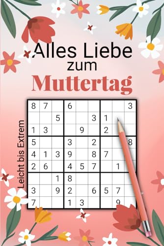 Alles Liebe zum Muttertag - Sudoku: 190 knifflige Rätsel von Leicht bis Extrem Schwer – Das perfekte Geschenk für rätselverliebte Mama
