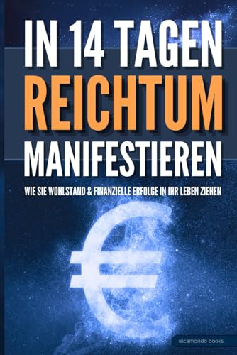 Reichtum manifestieren: Wie Sie In 14 Tagen Wohlstand und Erfolge in Ihr Leben ziehen