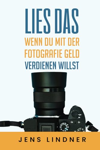 Lies das, wenn du mit der Fotografie Geld verdienen willst: Dein Weg vom Hobby zu einem profitablen Fotografie-Business!