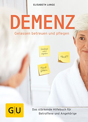 Demenz - gelassen betreuen und pflegen: Das stärkende Hilfebuch für Betroffene und Angehörige (GU Alternativmedizin)