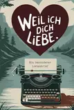 Weil ich dich liebe. Ein besonderer Liebesbrief: Das perfekte Geschenk zum Valentinstag, Hochzeitstag oder Jahrestag. Mit liebevoller Geheimbotschaft!