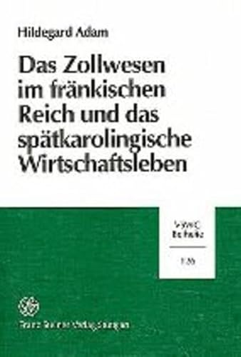 Das Zollwesen im fränkischen Reich und das spätkarolingische Wirtschaftsleben: Ein Überblick über Zoll, Handel und Verkehr im 9. Jahrhundert ... Wirtschaftsgeschichte. Beihefte, Band 126)