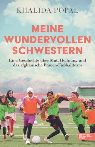 Meine wundervollen Schwestern: Eine Geschichte über Mut, Hoffnung und das afghanische Frauen-Fußballteam
