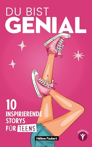 Du bist genial: 10 inspirierende Geschichten für Teenager-Mädchen über Selbstvertrauen und Selbstbehauptung