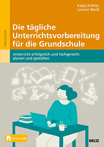 Die tägliche Unterrichtsvorbereitung für die Grundschule: Unterricht erfolgreich und fachgerecht planen und gestalten. Mit E-Book inside