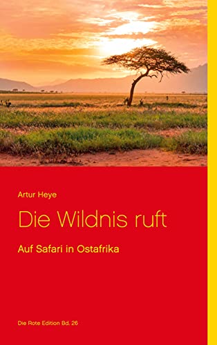 Die Wildnis ruft: Auf Safari in Ostafrika (Die Rote Edition)