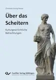 ÜBER DAS SCHEITERN: KULTURGESCHICHTLICHE BETRACHTUNGEN