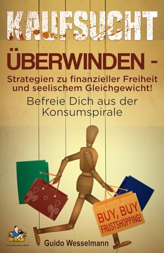 Kaufsucht überwinden - Strategien zu finanzieller Freiheit und seelischem Gleichgewicht!: Befreie Dich aus der Konsumspirale - BUY, BUY FRUSTSHOPPING! (Die schlaublaue Reihe, Band 4)