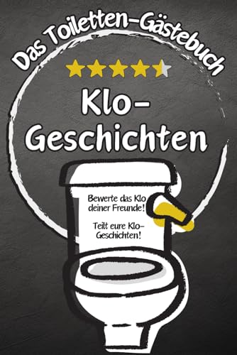 Klo-Geschichten: Das witzige Toiletten Gästebuch zum Ausfüllen für dein Klo - Lustiges Geschenkbuch - Geschenk zum Einzug, Auszug, 18. Geburtstag und Party für Männer und Frauen