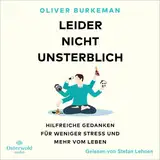 Leider nicht unsterblich: Hilfreiche Gedanken für weniger Stress und mehr vom Leben