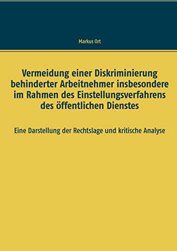 Vermeidung einer Diskriminierung behinderter Arbeitnehmer insbesondere im Rahmen des Einstellungsverfahrens des öffentlichen Dienstes: Eine Darstellung der Rechtslage und kritische Analyse
