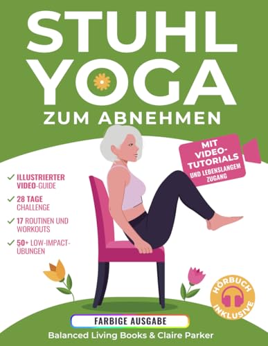 Stuhl-Yoga zum Abnehmen: Eine Sammlung Gelenkschonenden Übungen für Senioren und Anfänger. Beinhaltet Video-Tutorials mit Persönlichem Trainer und eine 28-Tage-Challenge