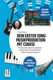 Dein erster Song: Musikproduktion mit Cubase: Produziere deinen eigenen Song über Freundschaft. Ohne Vorkenntnisse! (Dein eigener Song)