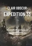 Clair Obscur – Expedition 33: Die ultimative Komplettlösung und Strategieanleitung: Meistern Sie jeden Boss, decken Sie verborgene Geheimnisse auf und ... Taktiken eine 100-prozentige Fertigstellung