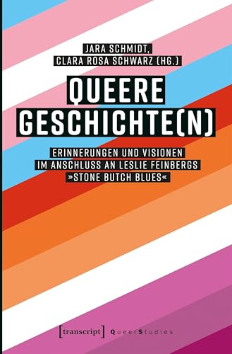 Queere Geschichte(n): Erinnerungen und Visionen im Anschluss an Leslie Feinbergs »Stone Butch Blues« (Queer Studies 40)