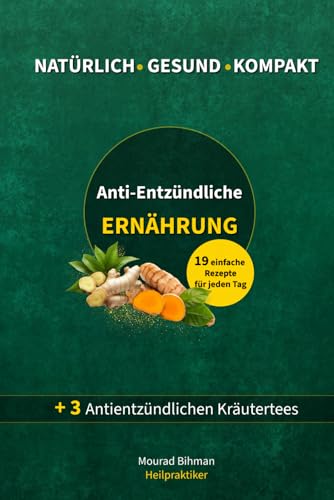 Anti-Entzündliche Ernährung: Einführung in die entzündungshemmende Ernährung. Die Essenz aus über 20 Jahren praktischer Erfahrung. Mit 19 einfachen antientzündlichen Rezepten + 3 Kräutertees.