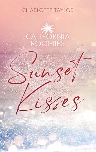 California Roomies – Sunset Kisses: Eine prickelnde New Adult-Romanze in Los Angeles