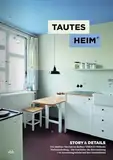 Tautes Heim. Story und Details: Das mietbare Museum im Berliner UNESCO-Welterbe Hufeisensiedlung – Die Geschichte der Restaurierung + 60 Möbel und Ausstattungsstücke und ihre Geschichte(n)