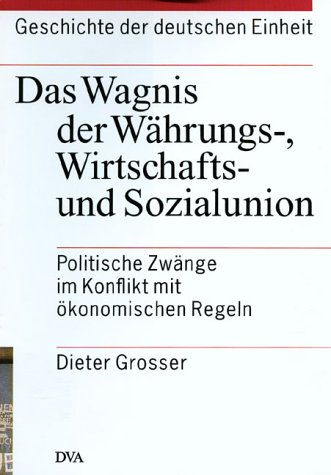Geschichte der deutschen Einheit, 4 Bde., Bd.2, Das Wagnis der Währungsunion, Wirtschaftsunion und Sozialunion: Politische Zwänge im Konflikt mit ökonomischen Regeln