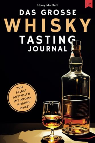 Das große Whisky Tasting Journal: Halten Sie alle Verkostungen fest, verfeinern Sie Ihr Gespür für Aromen und finden Sie Ihre Favoriten - Für unvergesslichen und geschmackvollen Genuss