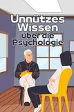 Unnützes Wissen über die Psychologie: Erstaunliche Fakten rund um psychologische Phänomene, kuriose Diagnosen und Alltagspsychologie