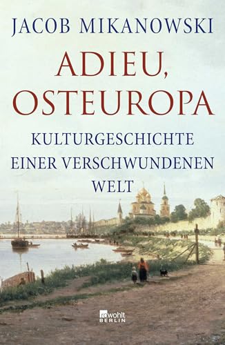 Adieu, Osteuropa: Kulturgeschichte einer verschwundenen Welt