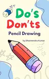 Do’s and Don’ts: Pencil Drawing: Master the Basics and Beyond (English Edition)