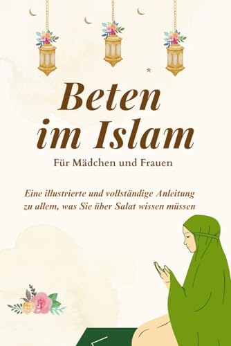 Beten im Islam – Für Mädchen und Frauen: Eine illustrierte und vollständige Anleitung zu allem, was Sie über Salat wissen müssen | Perfekt für Neubekehrte und muslimische Kinder | Islamisches Buch