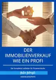 DER IMMOBILIENVERKAUF WIE EIN PROFI: Der komplette Leitfaden für Privatverkäufer