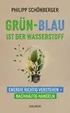 Grün-Blau ist der Wasserstoff: Energie richtig verstehen - nachhaltig handeln. Verblüffend & alltagstauglich: So gelingt Klimaschutz! Spannendes Hintergrund-wissen & Tipps vom Top-Energie-Experten