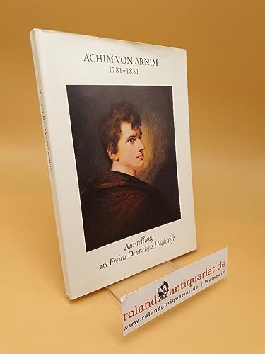 Achim von Arnim : 1781-1831 Ausstellung im Freien Deutschen Hochstift
