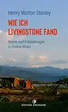 Wie ich Livingstone fand: Reisen und Entdeckungen in Zentral-Afrika (DIE 100 BEDEUTENDSTEN ENTDECKER - Das Original im Paperback)